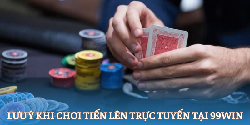 Lưu ý khi chơi tiến lên trực tuyến tại 99Win