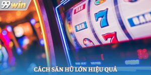 Cách săn hũ lớn hiệu quả với máy xèng
