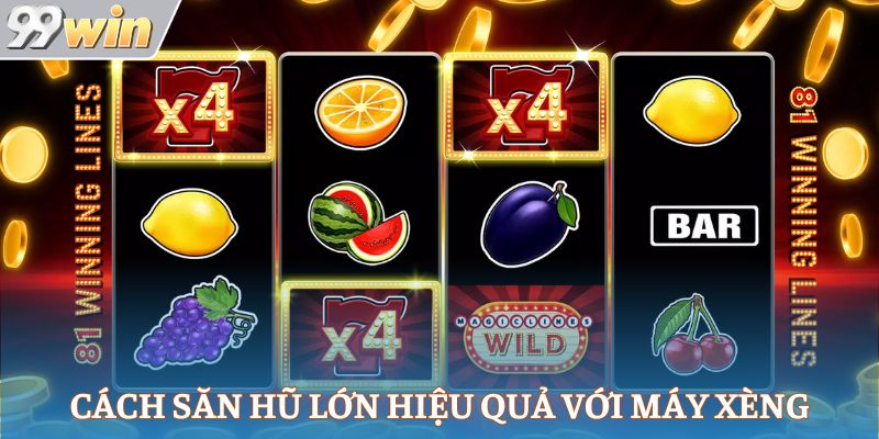 Cách săn hũ lớn hiệu quả với máy xèng