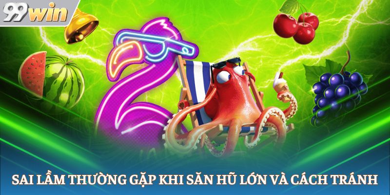 Sai lầm thường gặp khi săn hũ lớn và cách tránh