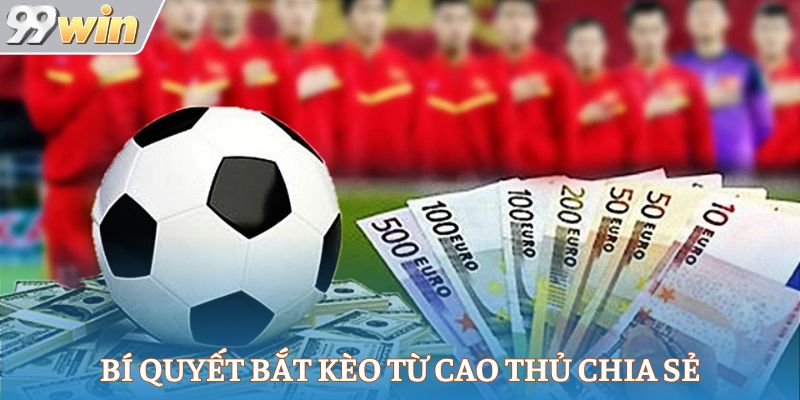 Bí quyết bắt kèo từ cao thủ chia sẻ