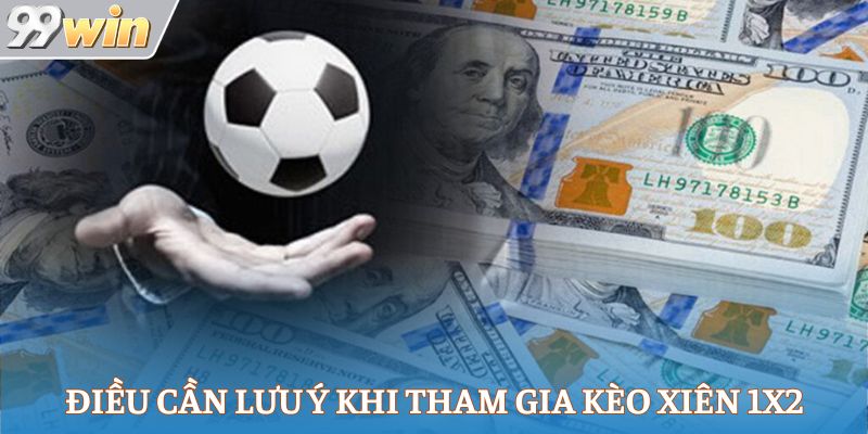 Điều cần lưu ý khi tham gia kèo xiên 1x2
