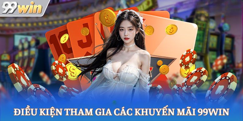 Điều kiện tham gia các khuyến mãi 99Win