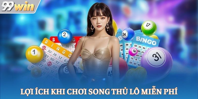 Lợi ích khi chơi song thủ lô miễn phí
