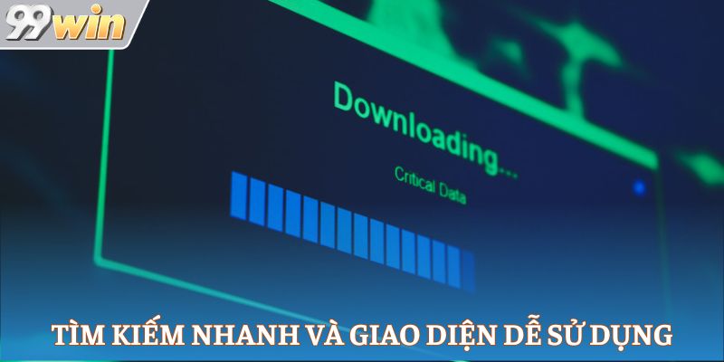 Tính năng tìm kiếm nhanh và giao diện dễ sử dụng