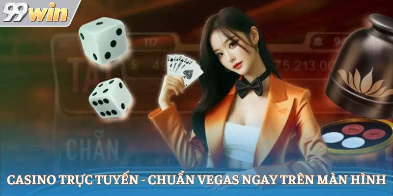 Casino trực tuyến - Chuẩn vegas ngay trên màn hình