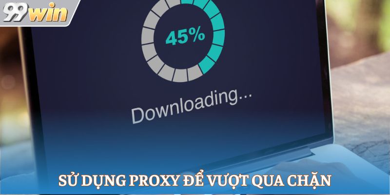 Sử dụng Proxy để vượt qua chặn